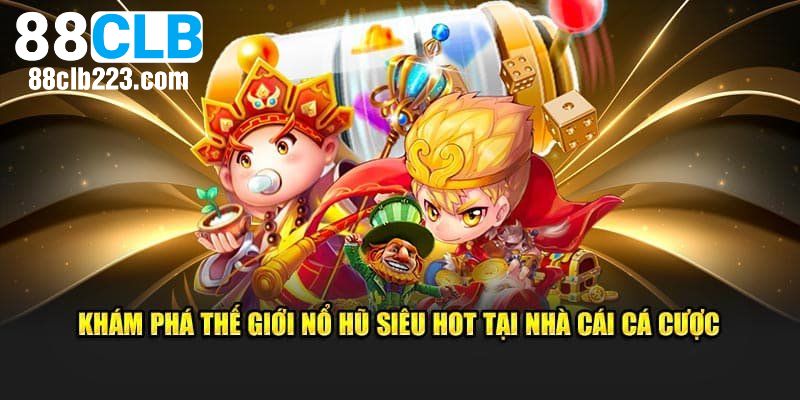 Nổ Hũ 88CLB 3 Top trò chơi nổ hũ phổ biến tại nhà cái hiện nay